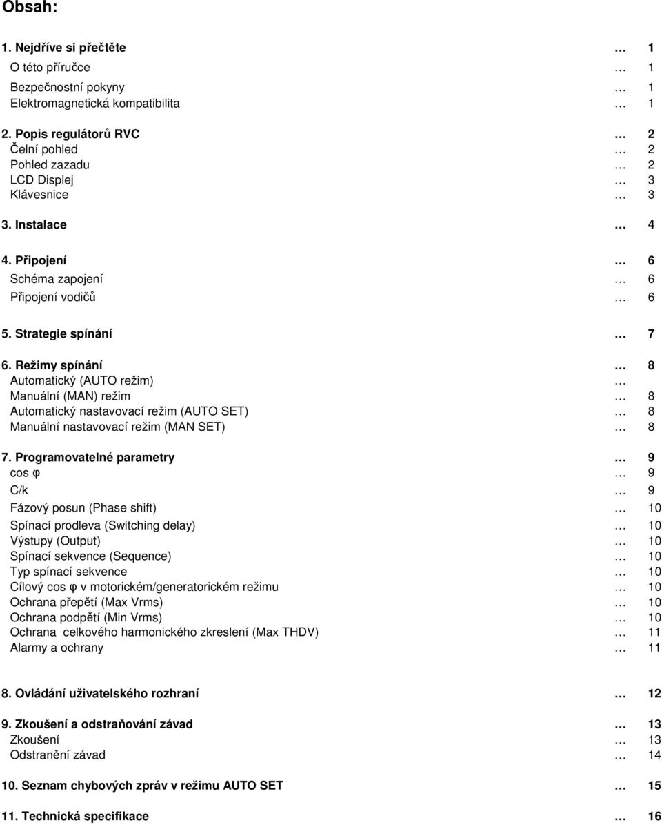 Režimy spínání 8 Automatický (AUTO režim) Manuální (MAN) režim 8 Automatický nastavovací režim (AUTO SET) 8 Manuální nastavovací režim (MAN SET) 8 7.