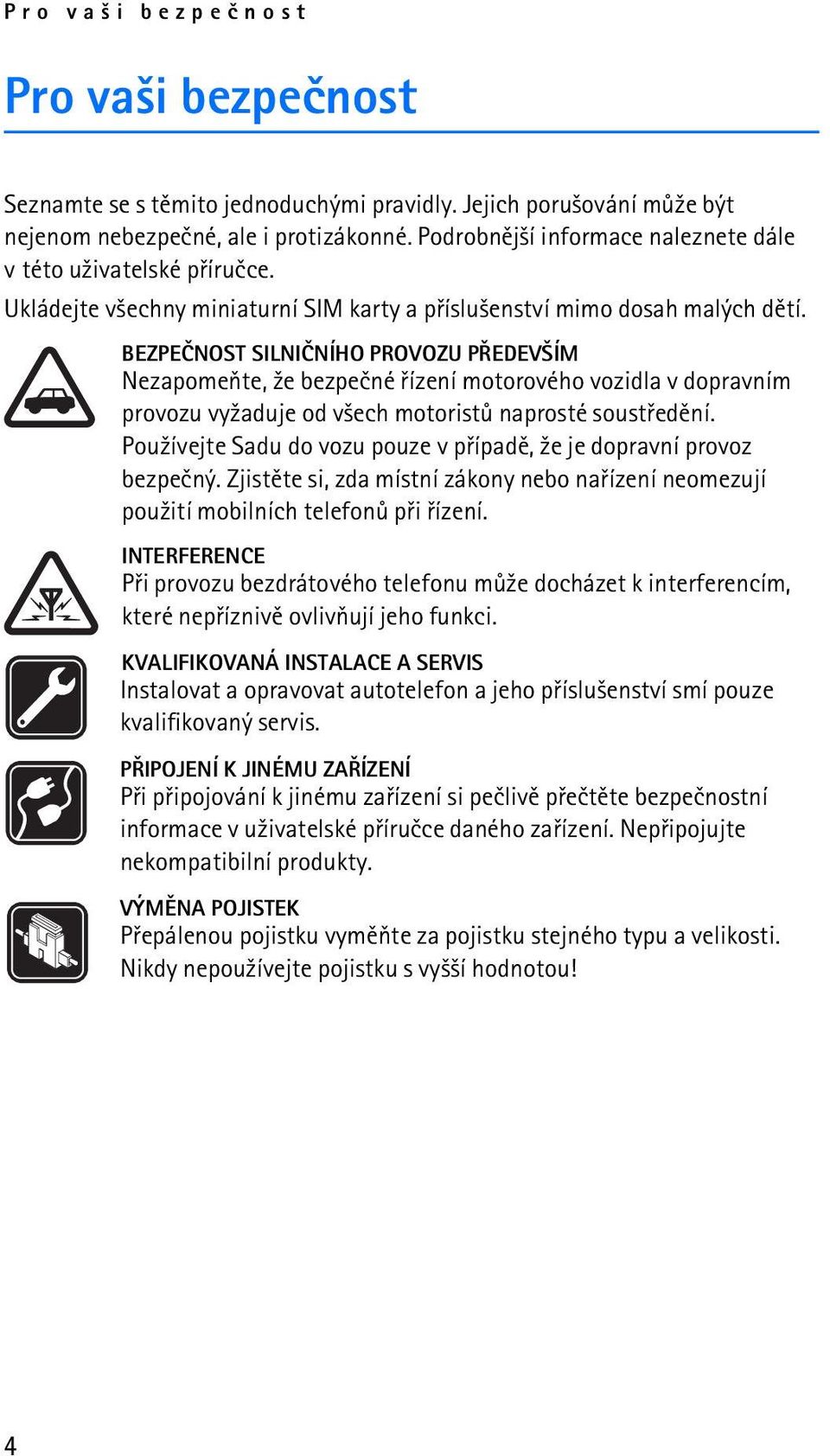 BEZPEÈNOST SILNIÈNÍHO PROVOZU PØEDEV ÍM Nezapomeòte, ¾e bezpeèné øízení motorového vozidla v dopravním provozu vy¾aduje od v¹ech motoristù naprosté soustøedìní.