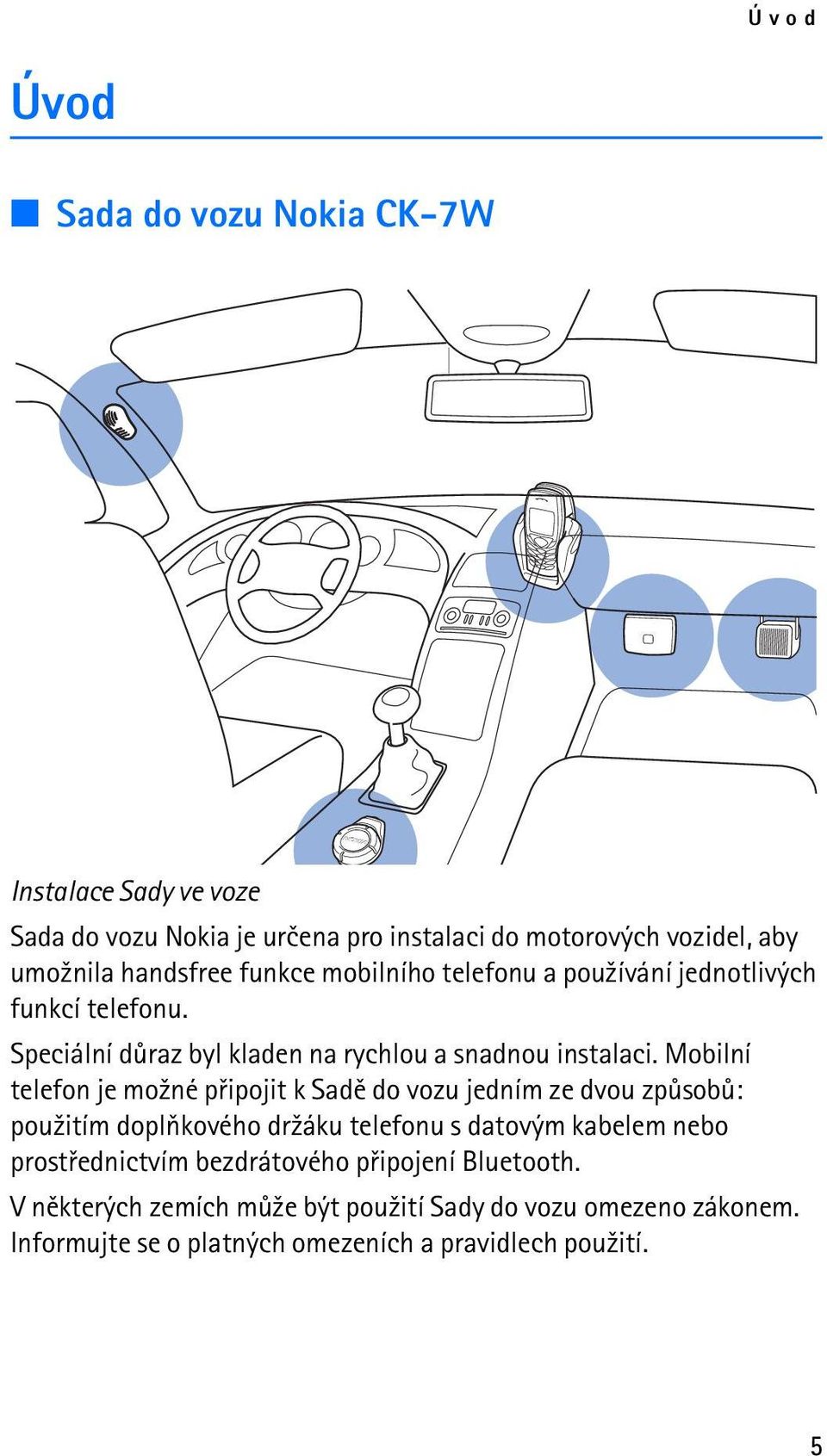 Mobilní telefon je mo¾né pøipojit k Sadì do vozu jedním ze dvou zpùsobù: pou¾itím doplòkového dr¾áku telefonu s datovým kabelem nebo