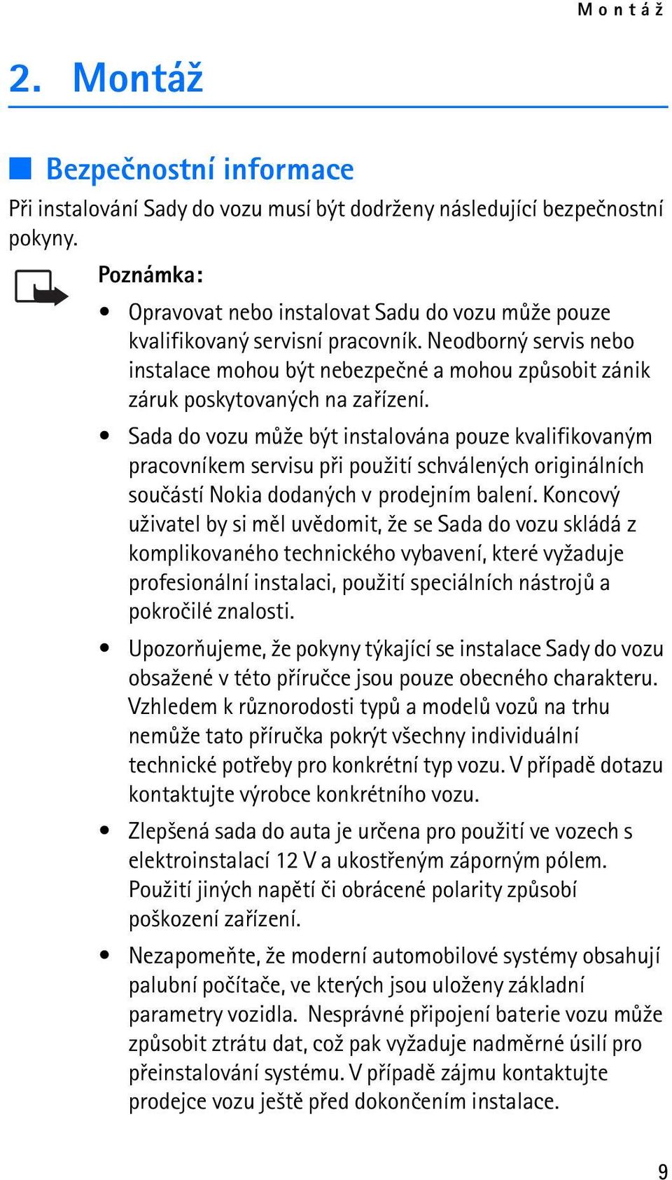 Neodborný servis nebo instalace mohou být nebezpeèné a mohou zpùsobit zánik záruk poskytovaných na zaøízení.