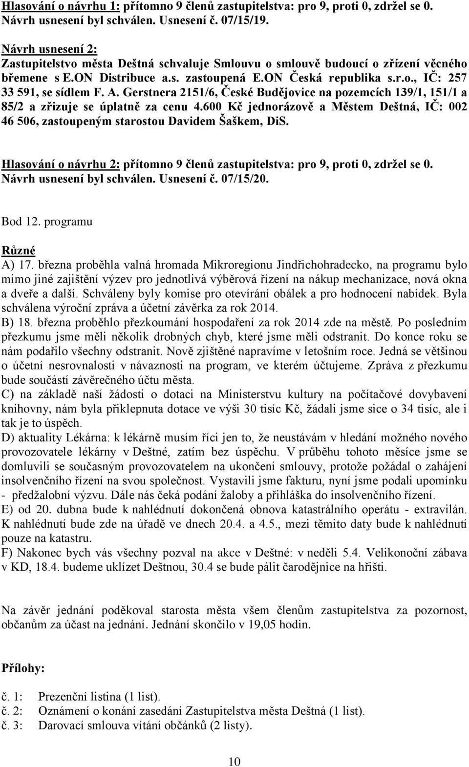 A. Gerstnera 2151/6, České Budějovice na pozemcích 139/1, 151/1 a 85/2 a zřizuje se úplatně za cenu 4.600 Kč jednorázově a Městem Deštná, IČ: 002 46 506, zastoupeným starostou Davidem Šaškem, DiS.