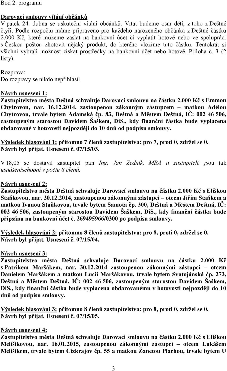 000 Kč, které můžeme zaslat na bankovní účet či vyplatit hotově nebo ve spolupráci s Českou poštou zhotovit nějaký produkt, do kterého vložíme tuto částku.