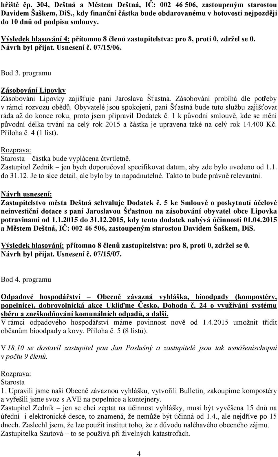 programu Zásobování Lipovky Zásobování Lipovky zajišťuje paní Jaroslava Šťastná. Zásobování probíhá dle potřeby v rámci rozvozu obědů.