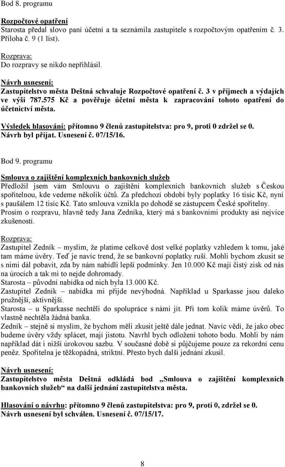 Výsledek hlasování: přítomno 9 členů zastupitelstva: pro 9, proti 0 zdržel se 0. Návrh byl přijat. Usnesení č. 07/15/16. Bod 9.
