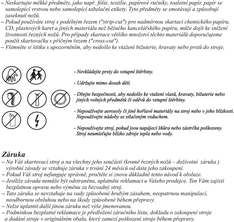 Pokud používáte stroj s podélným øezem ("strip-cut") pro nadmìrnou skartaci chemického papíru, CD, plastových karet a jiných materiálu než bìžného kanceláøského papíru, mùže dojít ke snížení