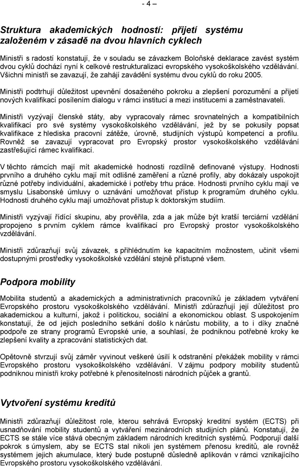 Ministři podtrhují důležitost upevnění dosaženého pokroku a zlepšení porozumění a přijetí nových kvalifikací posílením dialogu v rámci institucí a mezi institucemi a zaměstnavateli.