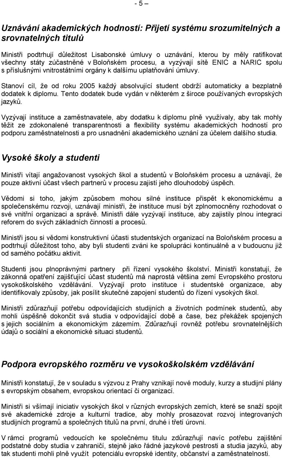 Stanoví cíl, že od roku 2005 každý absolvující student obdrží automaticky a bezplatně dodatek k diplomu. Tento dodatek bude vydán v některém z široce používaných evropských jazyků.