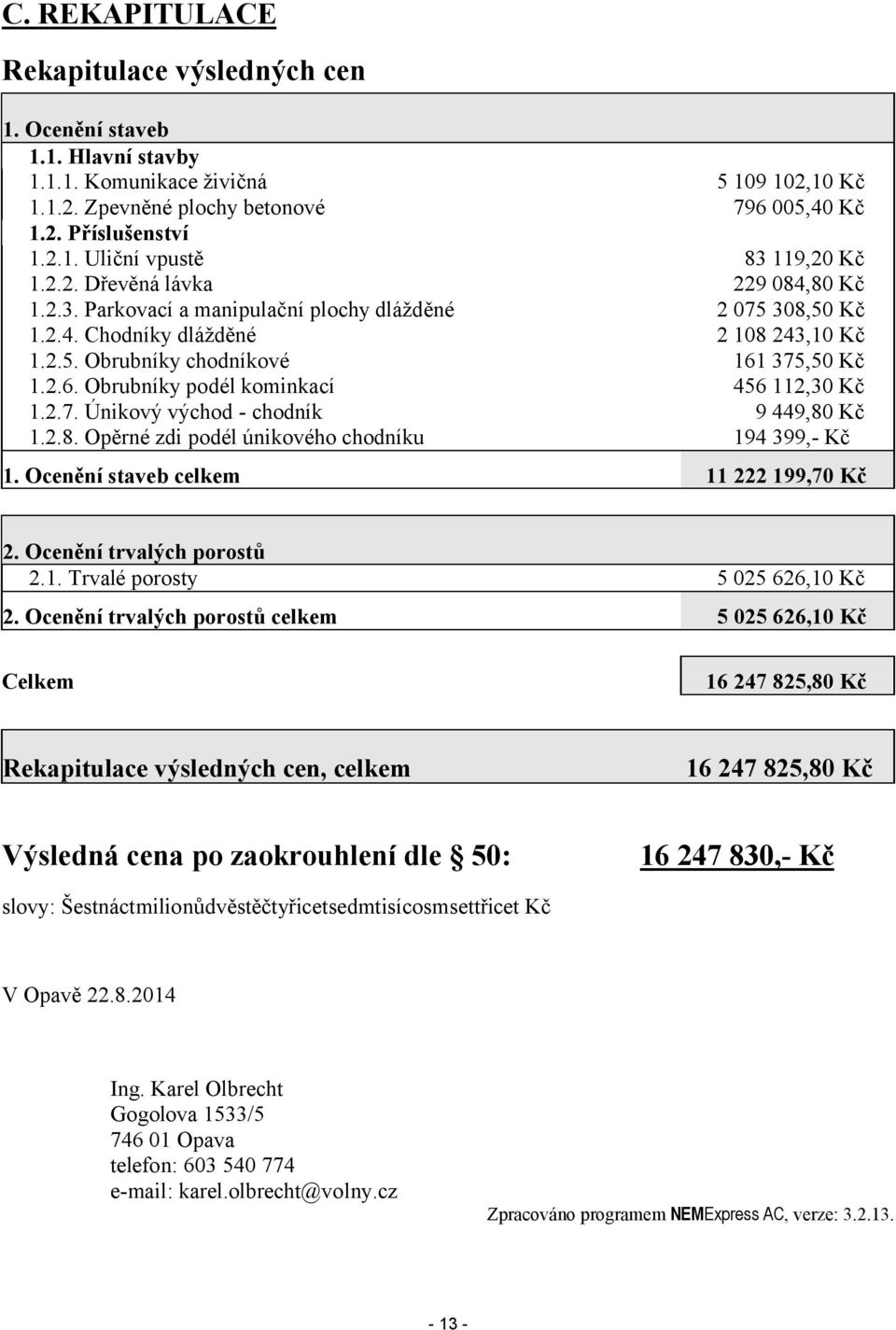 375,50 Kč 1.2.6. Obrubníky podél kominkací 456 112,30 Kč 1.2.7. Únikový východ - chodník 9 449,80 Kč 1.2.8. Opěrné zdi podél únikového chodníku 194 399,- Kč 1.