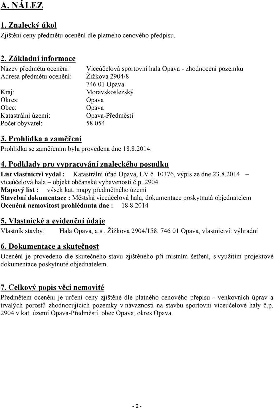 Katastrální území: Opava-Předměstí Počet obyvatel: 58 054 3. Prohlídka a zaměření Prohlídka se zaměřením byla provedena dne 18.8.2014. 4.