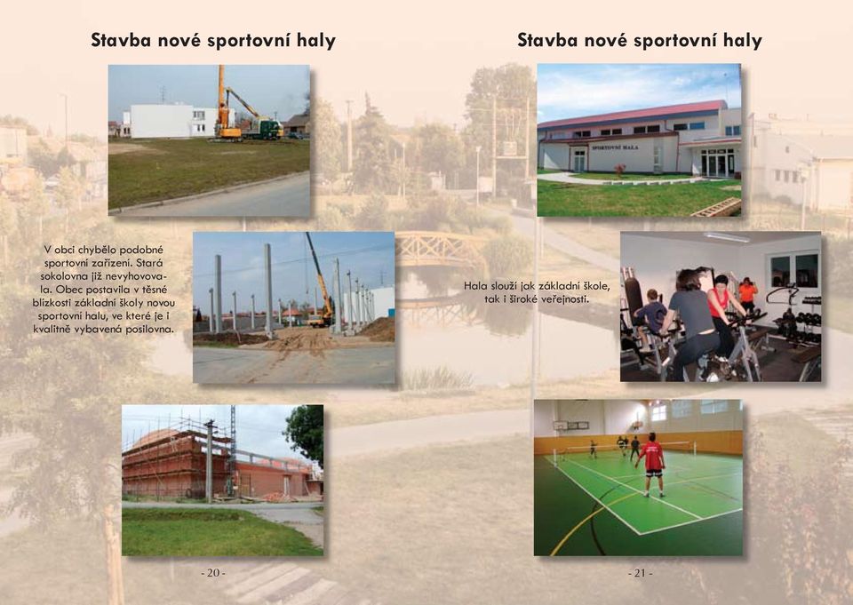 Obec postavila v těsné blízkosti základní školy novou sportovní halu, ve které