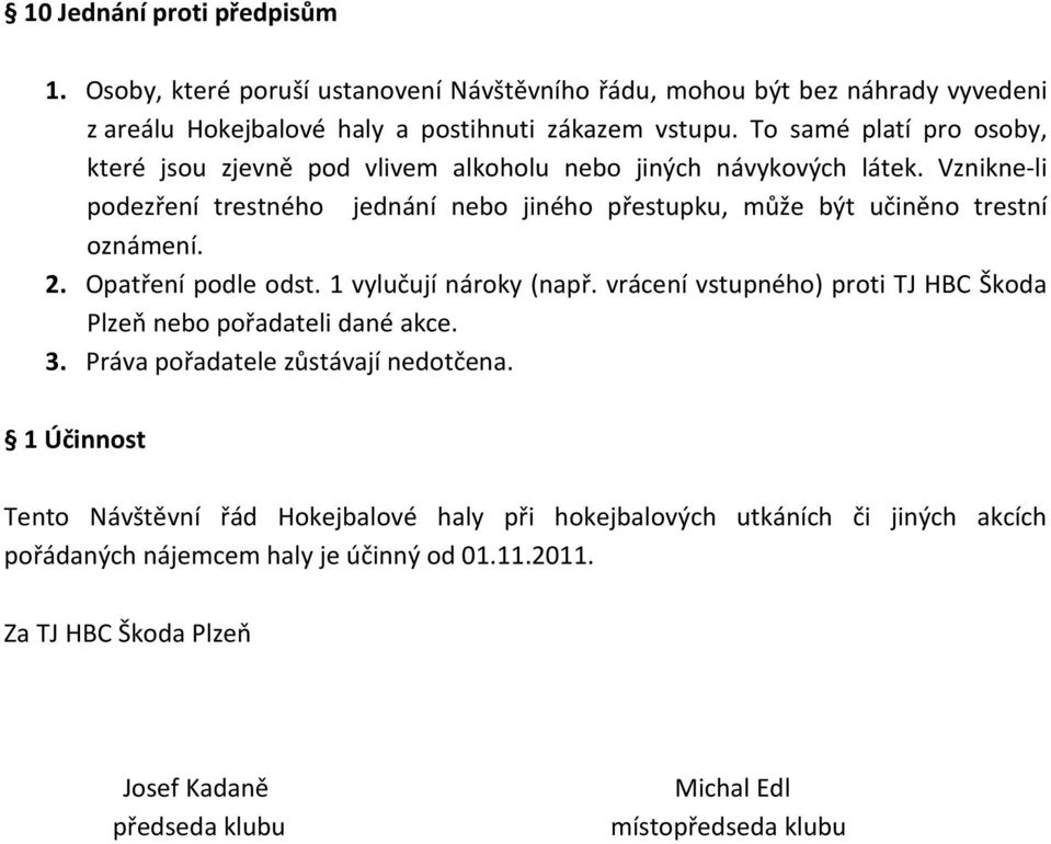 Vznikne-li podezření trestného jednání nebo jiného přestupku, může být učiněno trestní oznámení. 2. Opatření podle odst. 1 vylučují nároky (např.