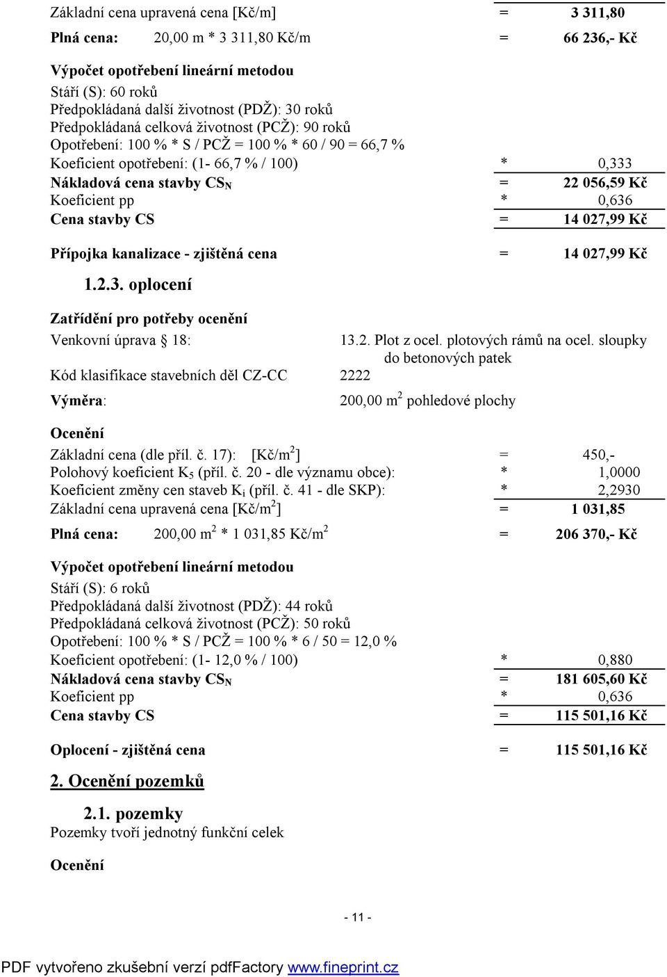 Koeficient pp * 0,636 Cena stavby CS = 14 027,99 Kč Přípojka kanalizace - zjištěná cena = 14 027,99 Kč 1.2.3. oplocení Zatřídění pro potřeby ocenění Venkovní úprava 18: Kód klasifikace stavebních děl CZ-CC 2222 Výměra: 13.