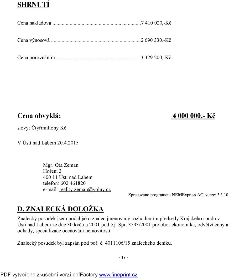 Ota Zeman Hoření 3 400 11 Ústí nad Labem telefon: 602 461820 e-mail: reality.zeman@volny.cz Zpracováno programem NEMExpress AC, verze: 3.3.10. D.