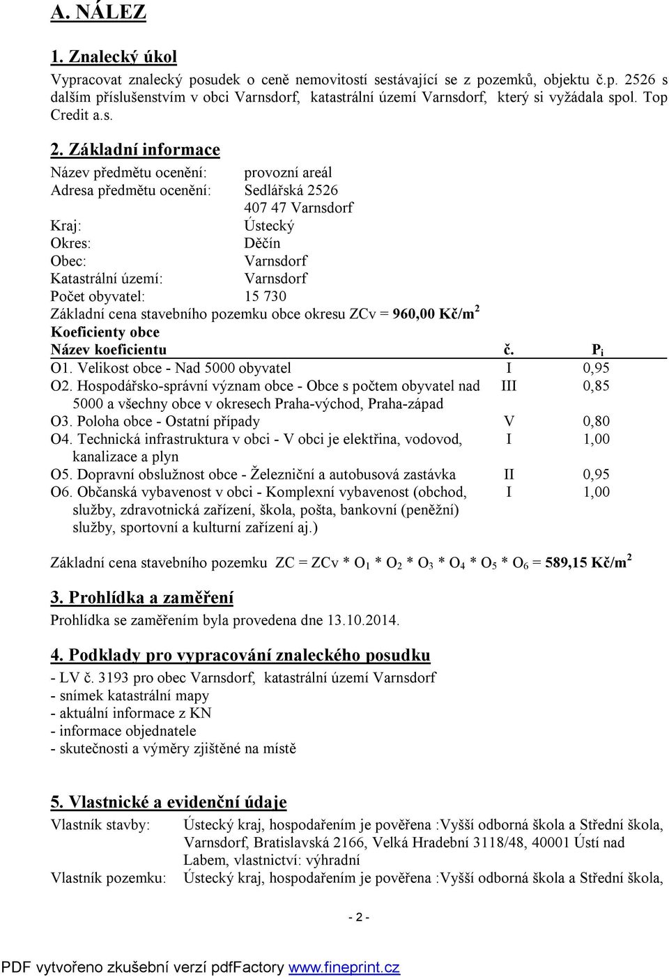 Základní informace Název předmětu ocenění: provozní areál Adresa předmětu ocenění: Sedlářská 2526 407 47 Varnsdorf Kraj: Ústecký Okres: Děčín Obec: Varnsdorf Katastrální území: Varnsdorf Počet