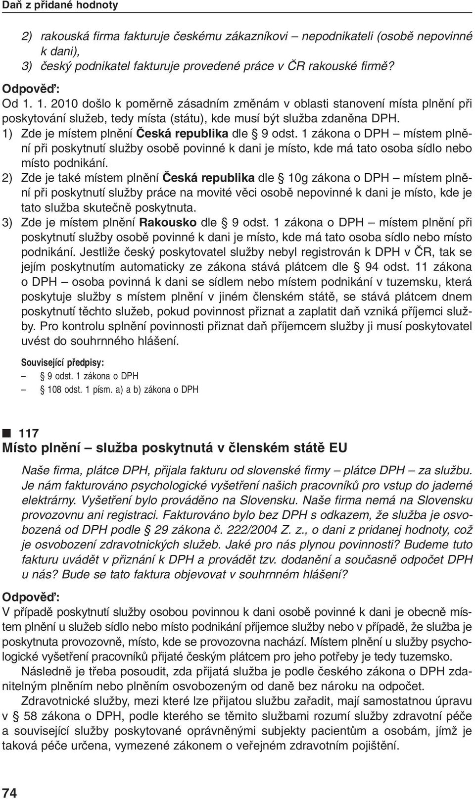 1) Zde je místem plnûní âeská republika dle 9 odst. 1 zákona o DPH místem plnûní pfii poskytnutí sluïby osobû povinné k dani je místo, kde má tato osoba sídlo nebo místo podnikání.