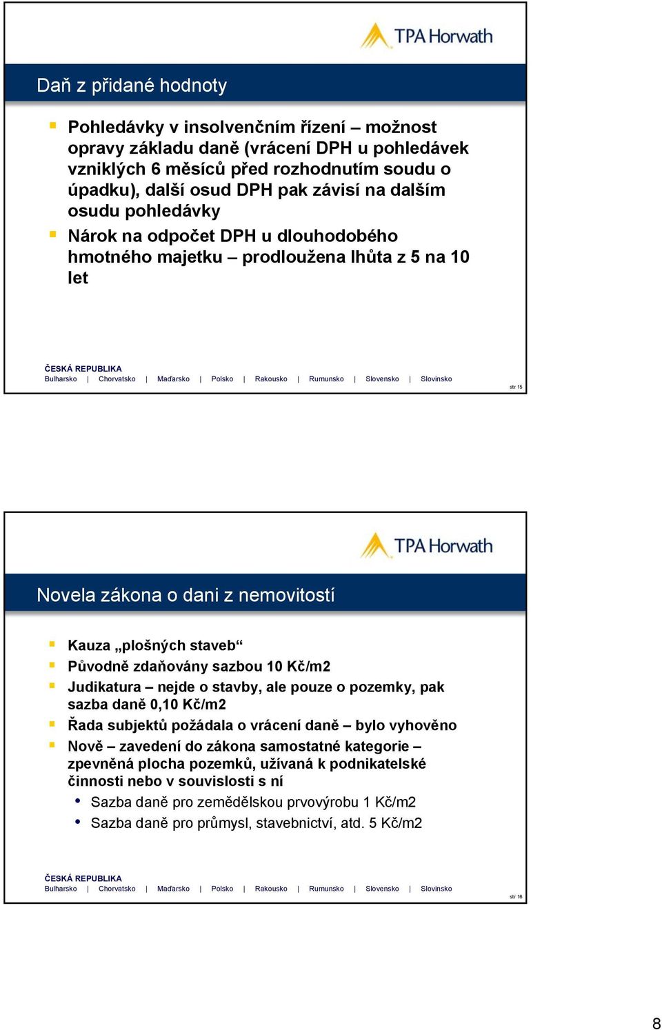 zdaňovány sazbou 10 Kč/m2 Judikatura nejde o stavby, ale pouze o pozemky, pak sazba daně 0,10 Kč/m2 Řada subjektů požádala o vrácení daně bylo vyhověno Nově zavedení do zákona samostatné