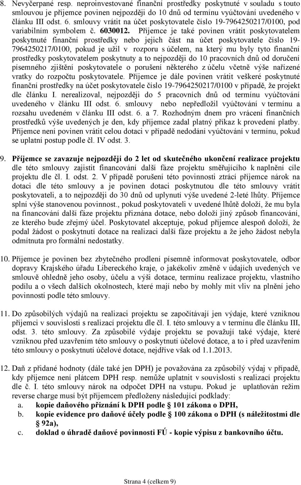 Příjemce je také povinen vrátit poskytovatelem poskytnuté finanční prostředky nebo jejich část na účet poskytovatele číslo 19-7964250217/0100, pokud je užil v rozporu s účelem, na který mu byly tyto