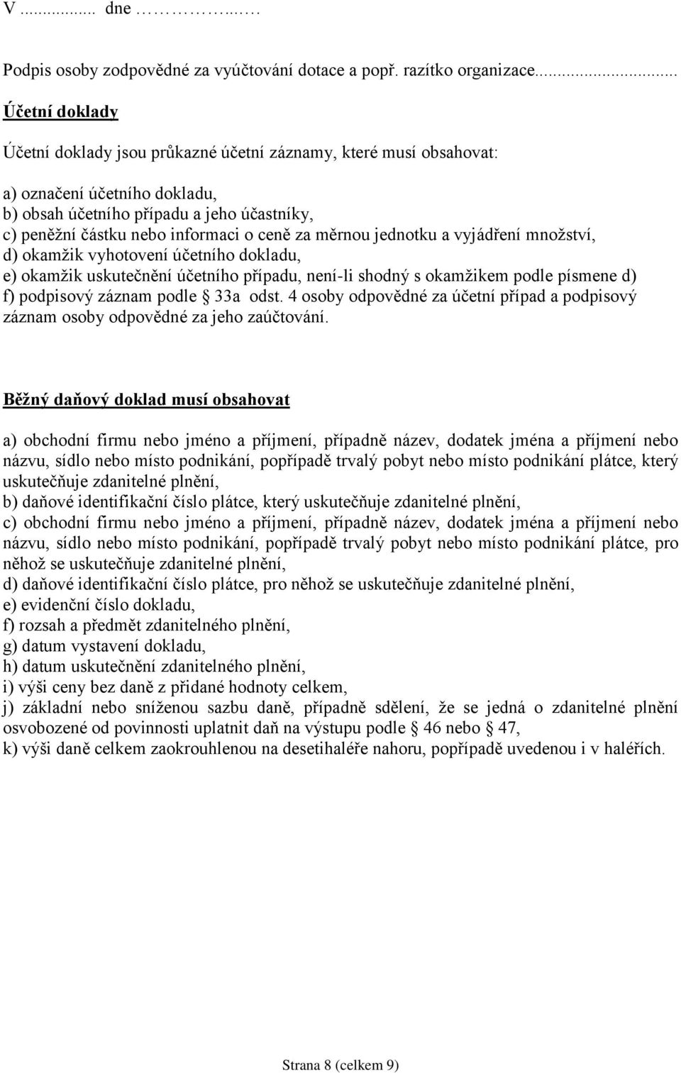 za měrnou jednotku a vyjádření množství, d) okamžik vyhotovení účetního dokladu, e) okamžik uskutečnění účetního případu, není-li shodný s okamžikem podle písmene d) f) podpisový záznam podle 33a