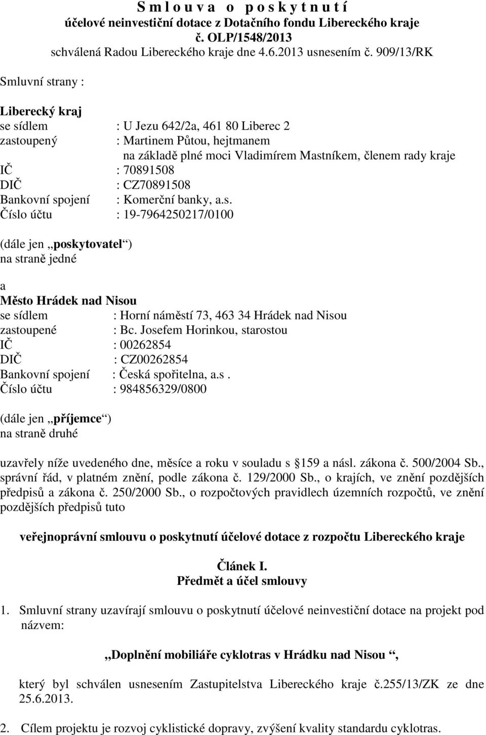 Bankovní spojení : Komerční banky, a.s. Číslo účtu : 19-7964250217/0100 (dále jen poskytovatel ) na straně jedné a Město Hrádek nad Nisou se sídlem : Horní náměstí 73, 463 34 Hrádek nad Nisou zastoupené : Bc.
