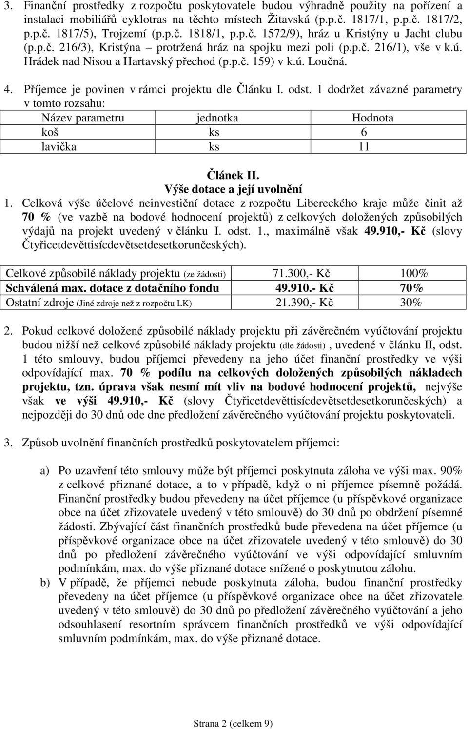 ú. Loučná. 4. Příjemce je povinen v rámci projektu dle Článku I. odst. 1 dodržet závazné parametry v tomto rozsahu: Název parametru jednotka Hodnota koš ks 6 lavička ks 11 Článek II.