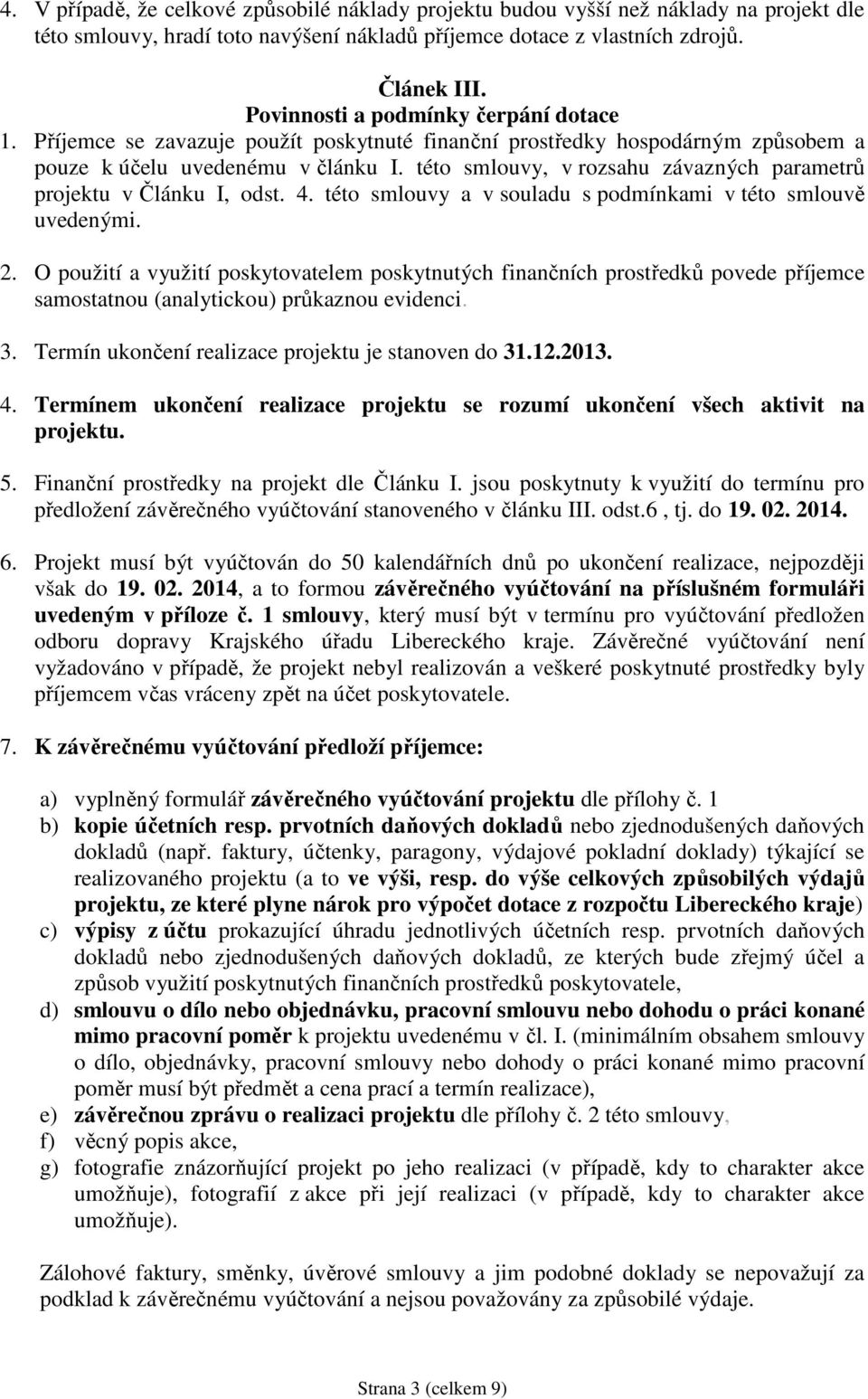 této smlouvy, v rozsahu závazných parametrů projektu v Článku I, odst. 4. této smlouvy a v souladu s podmínkami v této smlouvě uvedenými. 2.