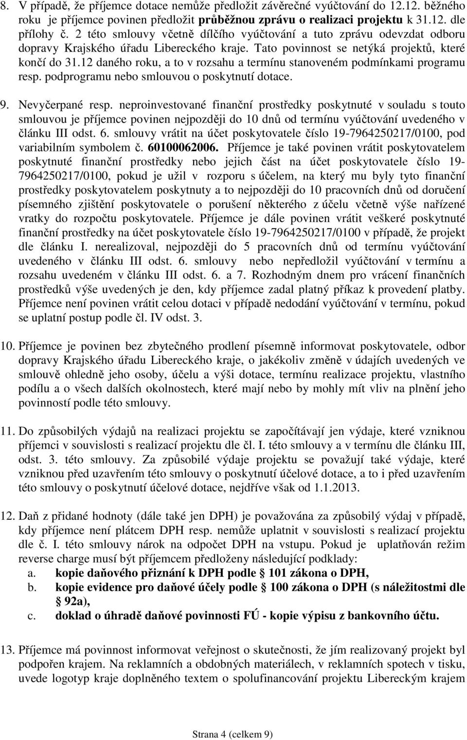12 daného roku, a to v rozsahu a termínu stanoveném podmínkami programu resp. podprogramu nebo smlouvou o poskytnutí dotace. 9. Nevyčerpané resp.