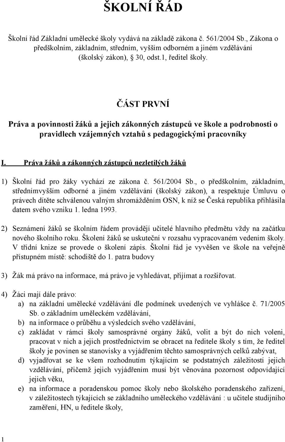 Práva žáků a zákonných zástupců nezletilých žáků 1) Školní řád pro žáky vychází ze zákona č. 561/2004 Sb.