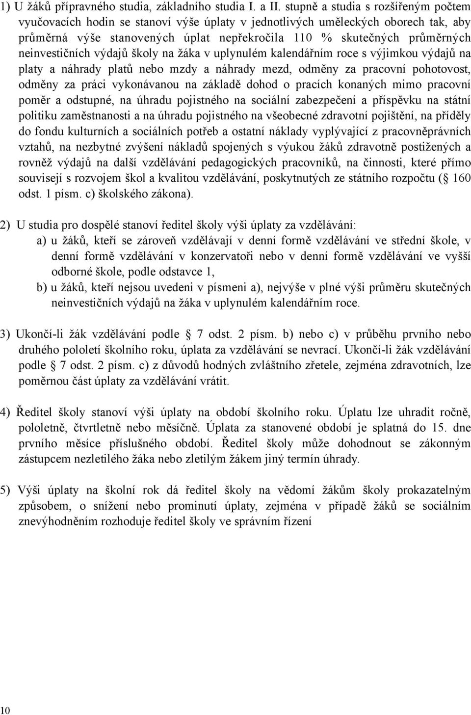 neinvestičních výdajů školy na žáka v uplynulém kalendářním roce s výjimkou výdajů na platy a náhrady platů nebo mzdy a náhrady mezd, odměny za pracovní pohotovost, odměny za práci vykonávanou na