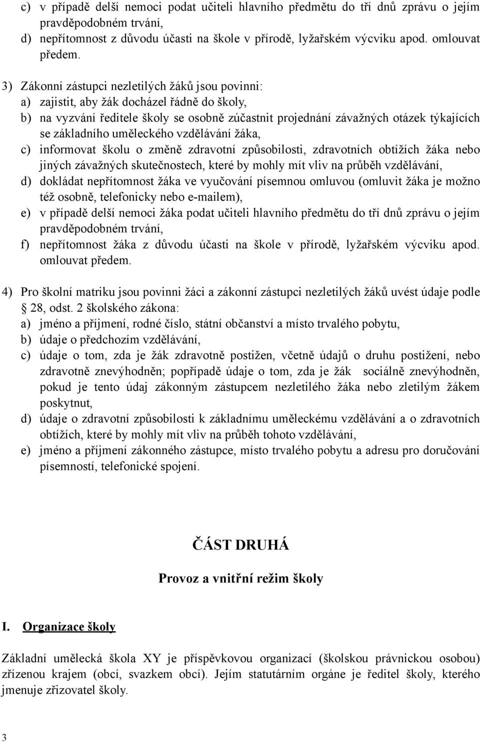 uměleckého vzdělávání žáka, c) informovat školu o změně zdravotní způsobilosti, zdravotních obtížích žáka nebo jiných závažných skutečnostech, které by mohly mít vliv na průběh vzdělávání, d)