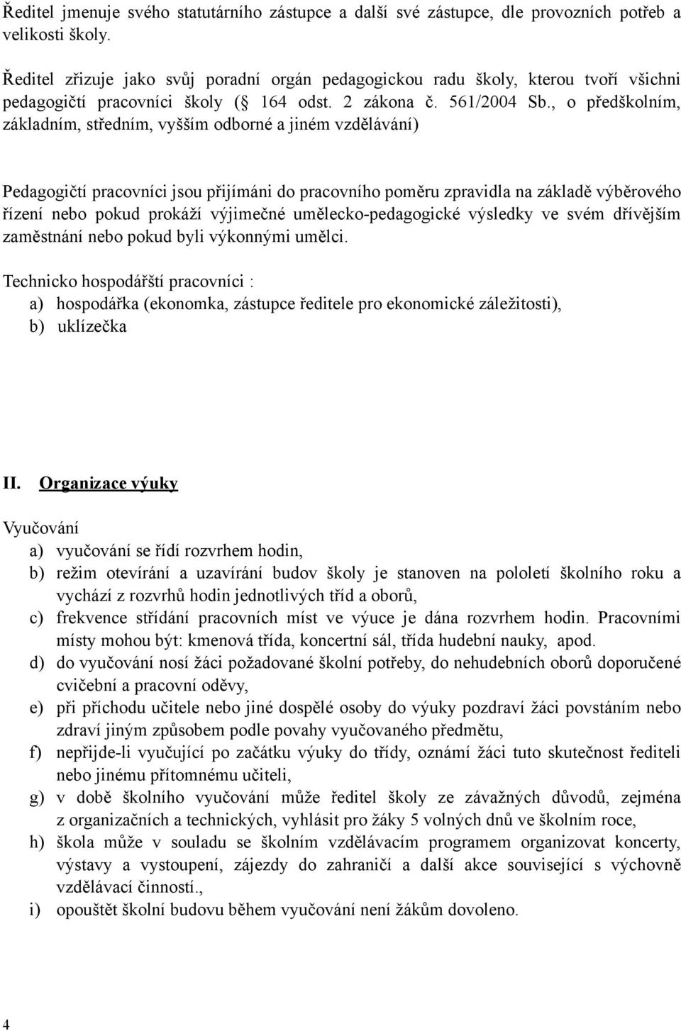 , o předškolním, základním, středním, vyšším odborné a jiném vzdělávání) Pedagogičtí pracovníci jsou přijímáni do pracovního poměru zpravidla na základě výběrového řízení nebo pokud prokáží výjimečné