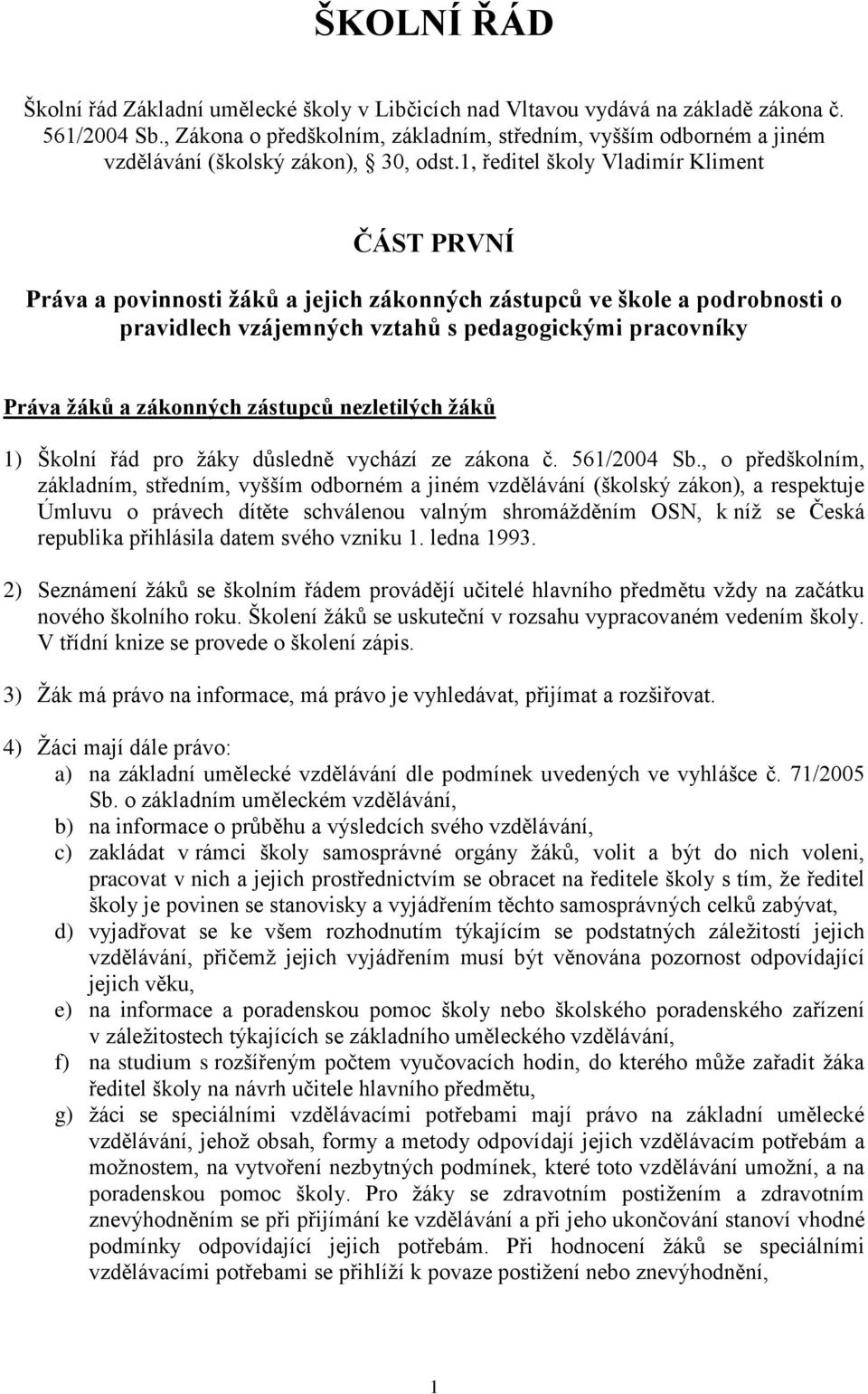 1, ředitel školy Vladimír Kliment ČÁST PRVNÍ Práva a povinnosti žáků a jejich zákonných zástupců ve škole a podrobnosti o pravidlech vzájemných vztahů s pedagogickými pracovníky Práva žáků a