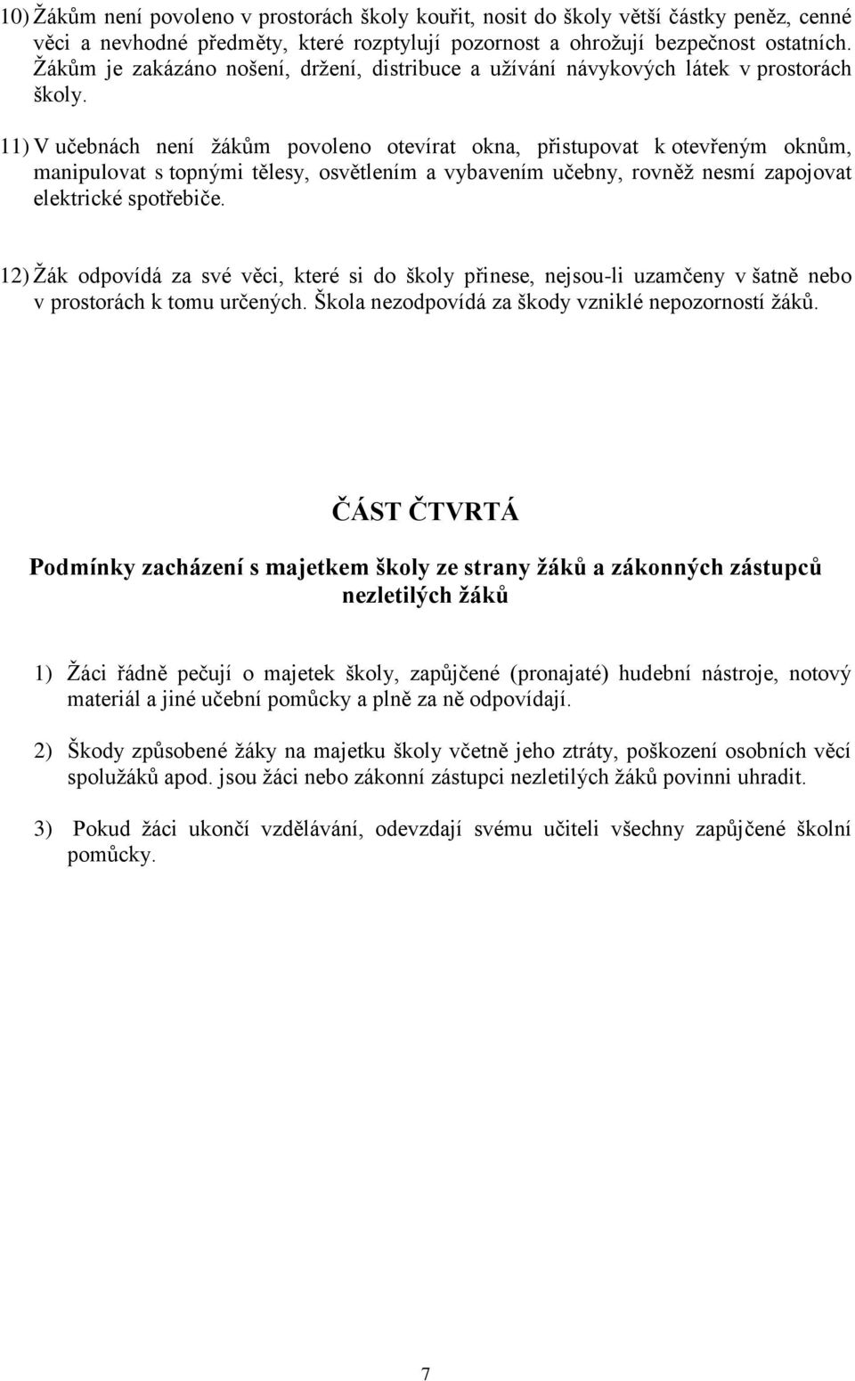 11) V učebnách není žákům povoleno otevírat okna, přistupovat k otevřeným oknům, manipulovat s topnými tělesy, osvětlením a vybavením učebny, rovněž nesmí zapojovat elektrické spotřebiče.