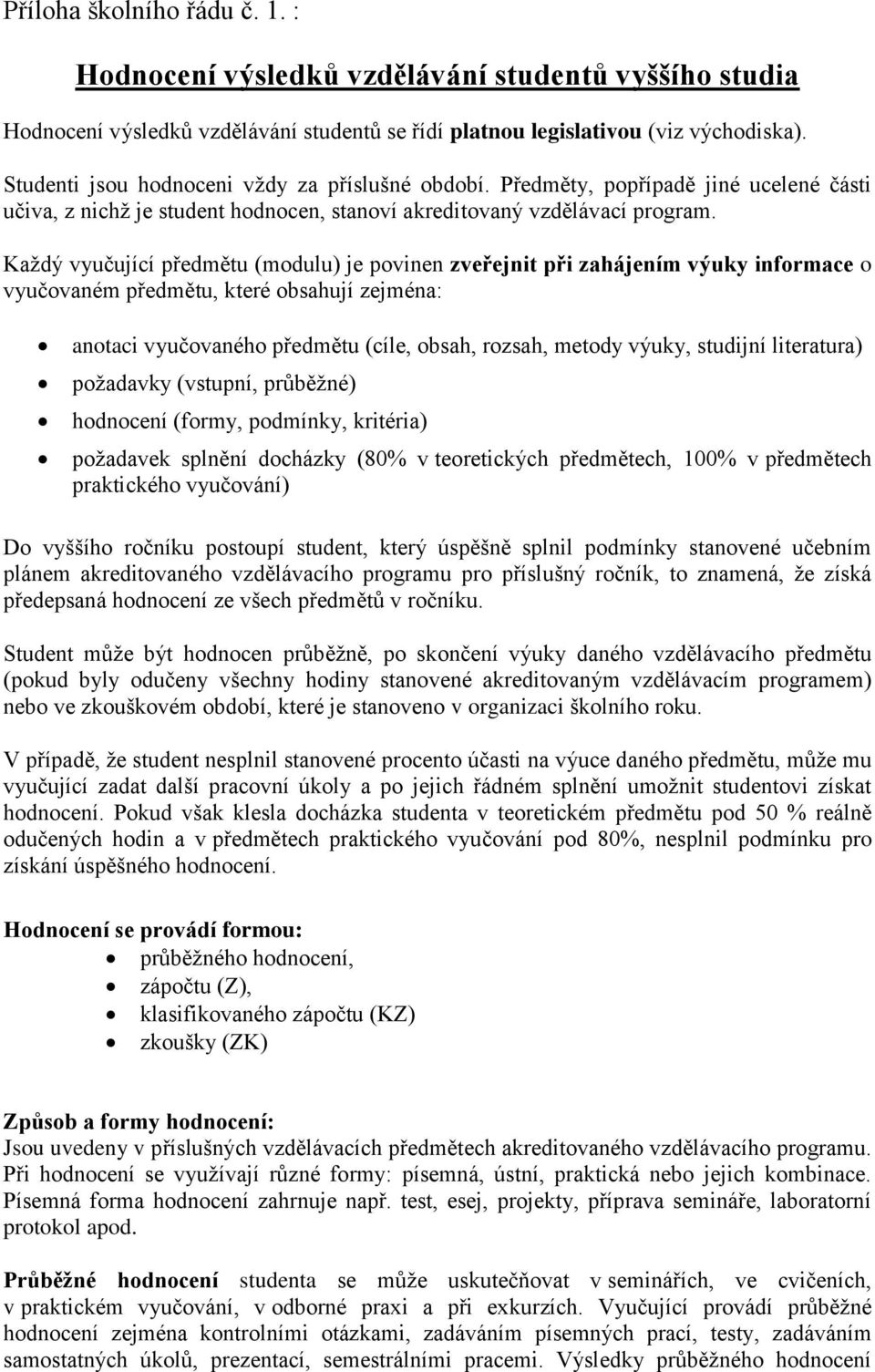 Kaţdý vyučující předmětu (modulu) je povinen zveřejnit při zahájením výuky informace o vyučovaném předmětu, které obsahují zejména: anotaci vyučovaného předmětu (cíle, obsah, rozsah, metody výuky,