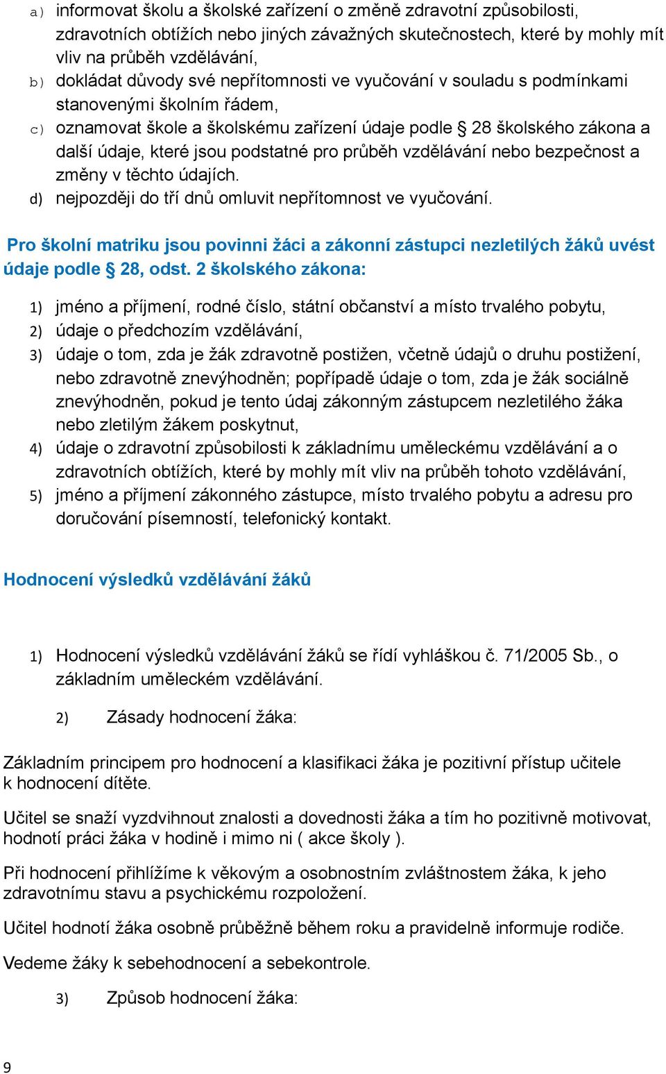 vzdělávání nebo bezpečnost a změny v těchto údajích. d) nejpozději do tří dnů omluvit nepřítomnost ve vyučování.