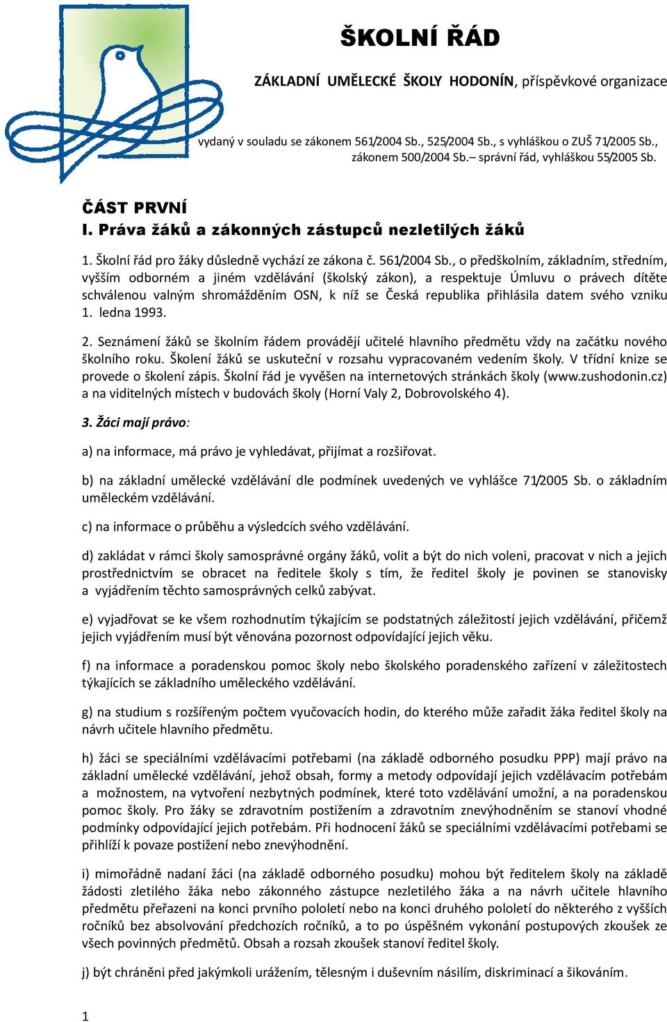 , o předškolním, základním, středním, vyšším odborném a jiném vzdělávání (školský zákon), a respektuje Úmluvu o právech dítěte schválenou valným shromážděním OSN, k níž se Česká republika přihlásila