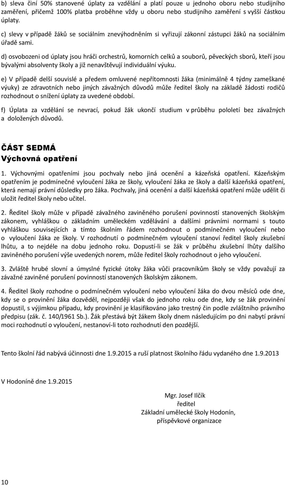 d) osvobozeni od úplaty jsou hráči orchestrů, komorních celků a souborů, pěveckých sborů, kteří jsou bývalými absolventy školy a již nenavštěvují individuální výuku.