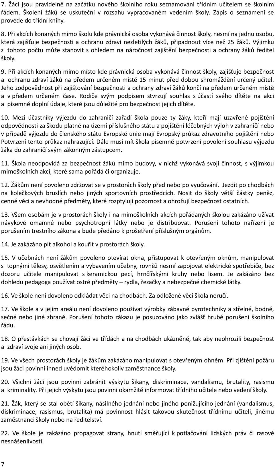 Při akcích konaných mimo školu kde právnická osoba vykonává činnost školy, nesmí na jednu osobu, která zajišťuje bezpečnosti a ochranu zdraví nezletilých žáků, připadnout více než 25 žáků.