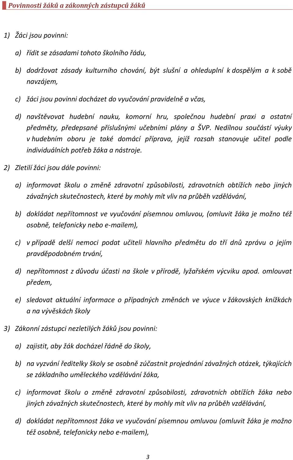 ŠVP. Nedílnou součástí výuky v hudebním oboru je také domácí příprava, jejíž rozsah stanovuje učitel podle individuálních potřeb žáka a nástroje.