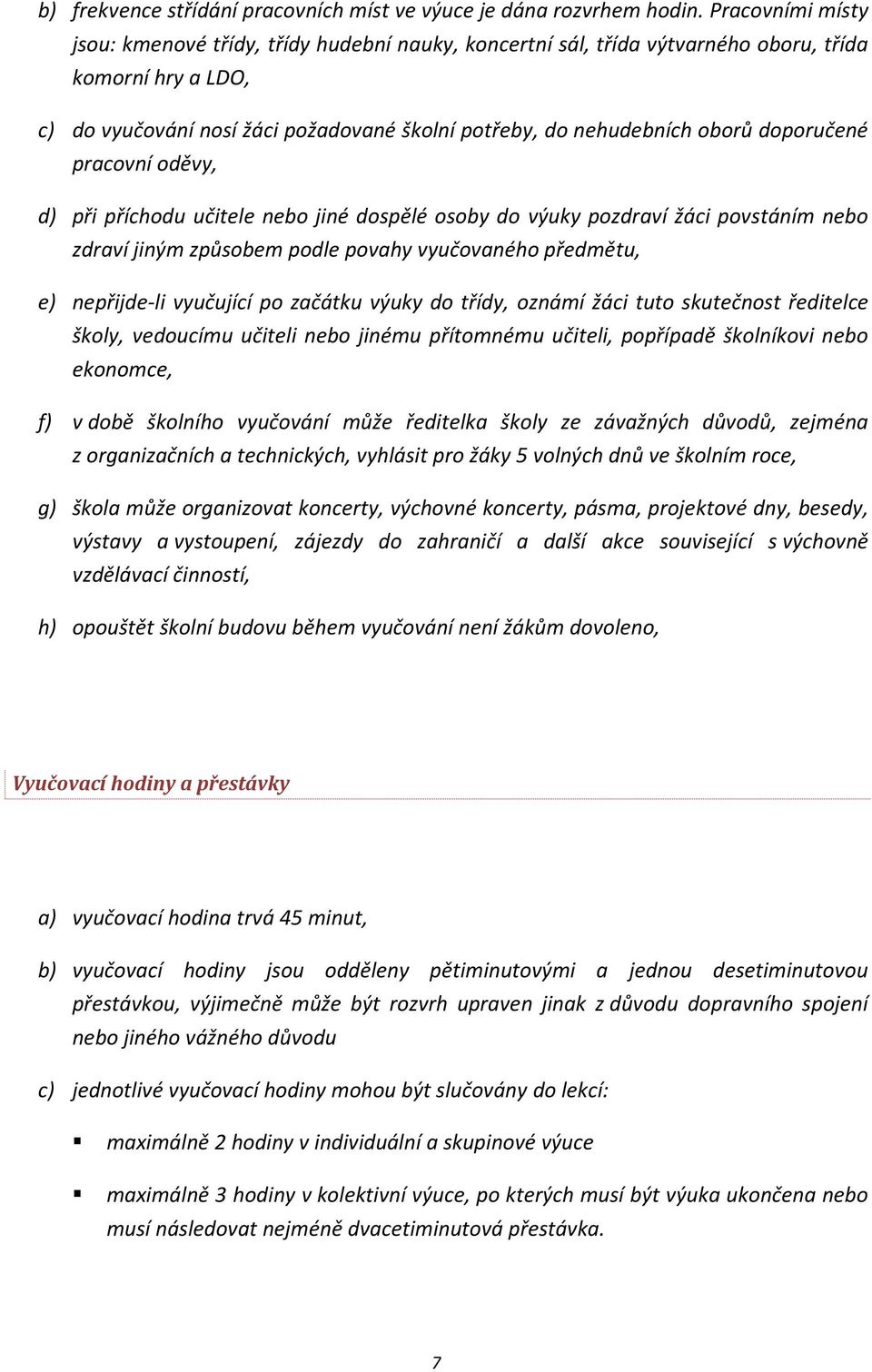 doporučené pracovní oděvy, d) při příchodu učitele nebo jiné dospělé osoby do výuky pozdraví žáci povstáním nebo zdraví jiným způsobem podle povahy vyučovaného předmětu, e) nepřijde-li vyučující po