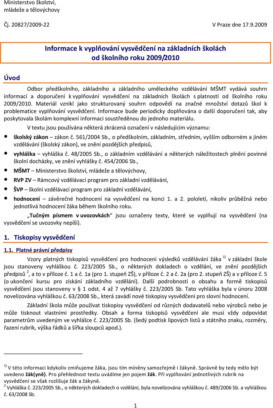 2009 Informace k vyplňování vysvědčení na základních školách od školního roku 2009/2010 Úvod Odbor předškolního, základního a základního uměleckého vzdělávání MŠMT vydává souhrn informací a