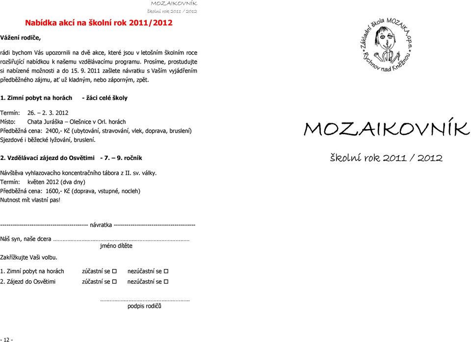 2. 3. 2012 Místo: Chata Juráška Olešnice v Orl. horách Předběžná cena: 2400,- Kč (ubytování, stravování, vlek, doprava, bruslení) Sjezdové i běžecké lyžování, bruslení. 2. Vzdělávací zájezd do Osvětimi - 7.