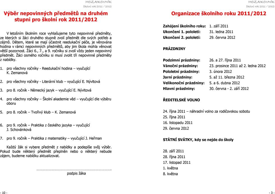 ročníku si zvolí vždy jeden nepovinný předmět. Žáci osmého ročníku si musí zvolit tři nepovinné předměty z nabídky. Organizace školního roku 2011/2012 Zahájení školního roku: 1. září 2011 Ukončení 1.