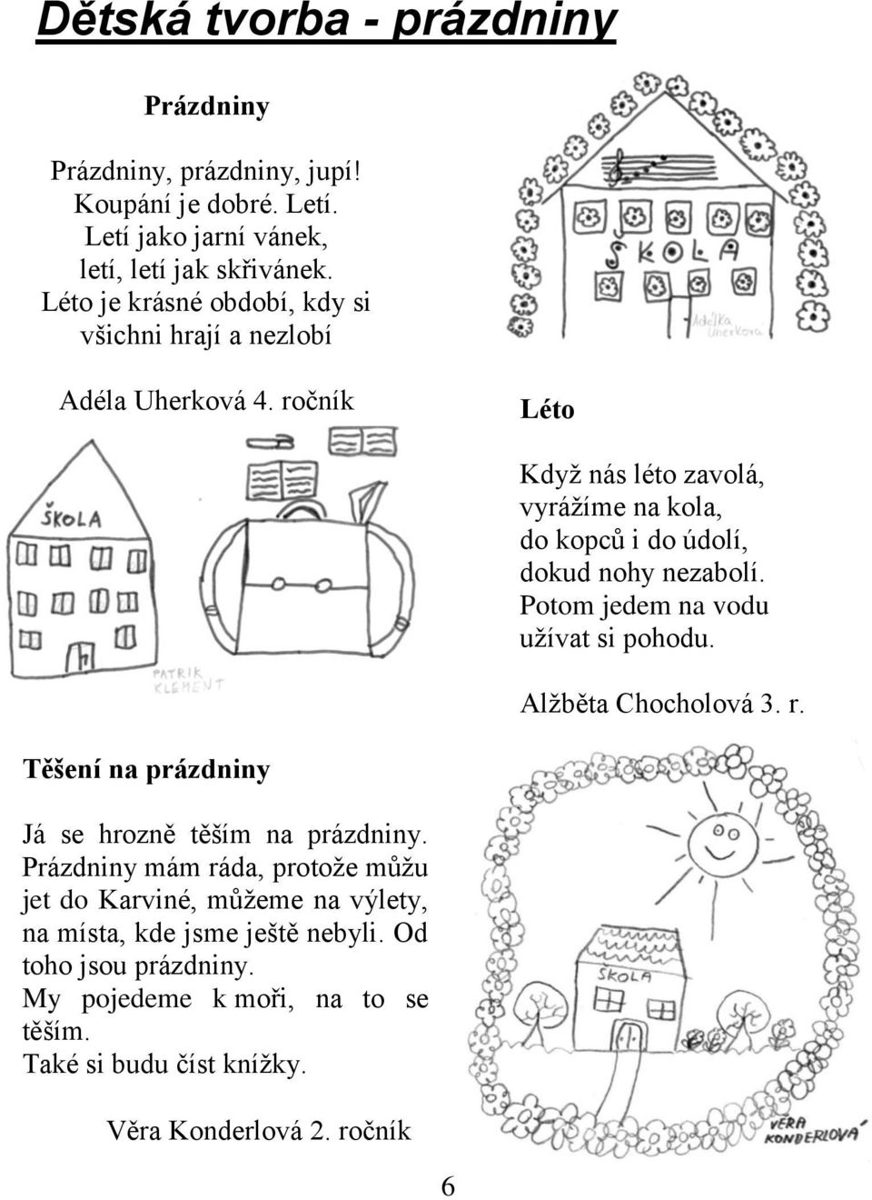 ročník Léto Když nás léto zavolá, vyrážíme na kola, do kopců i do údolí, dokud nohy nezabolí. Potom jedem na vodu užívat si pohodu. Alžběta Chocholová 3. r.