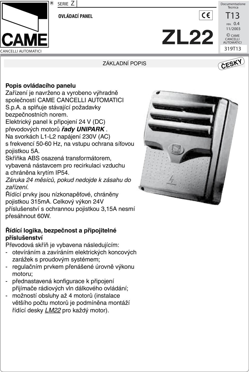 Elektrický panel k připojení 24 V (DC) převodových motorů řady UNIPARK. Na svorkách L1-L2 napájení 230V (AC) s frekvencí 50-60 Hz, na vstupu ochrana síťovou pojistkou 5A.