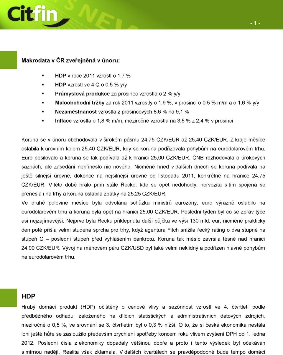 obchodovala v širokém pásmu 24,75 CZK/EUR až 25,40 CZK/EUR. Z kraje měsíce oslabila k úrovním kolem 25,40 CZK/EUR, kdy se koruna podřizovala pohybům na eurodolarovém trhu.