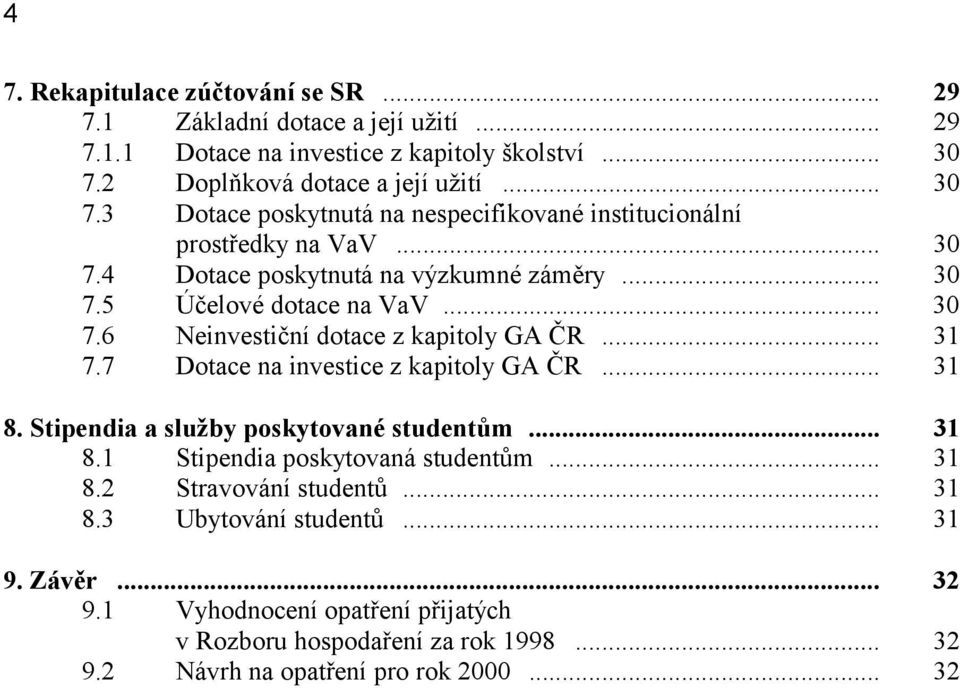 .. 30 7.6 Neinvestiční dotace z kapitoly GA ČR... 31 7.7 Dotace na investice z kapitoly GA ČR... 31 8. Stipendia a služby poskytované studentům... 31 8.1 Stipendia poskytovaná studentům.