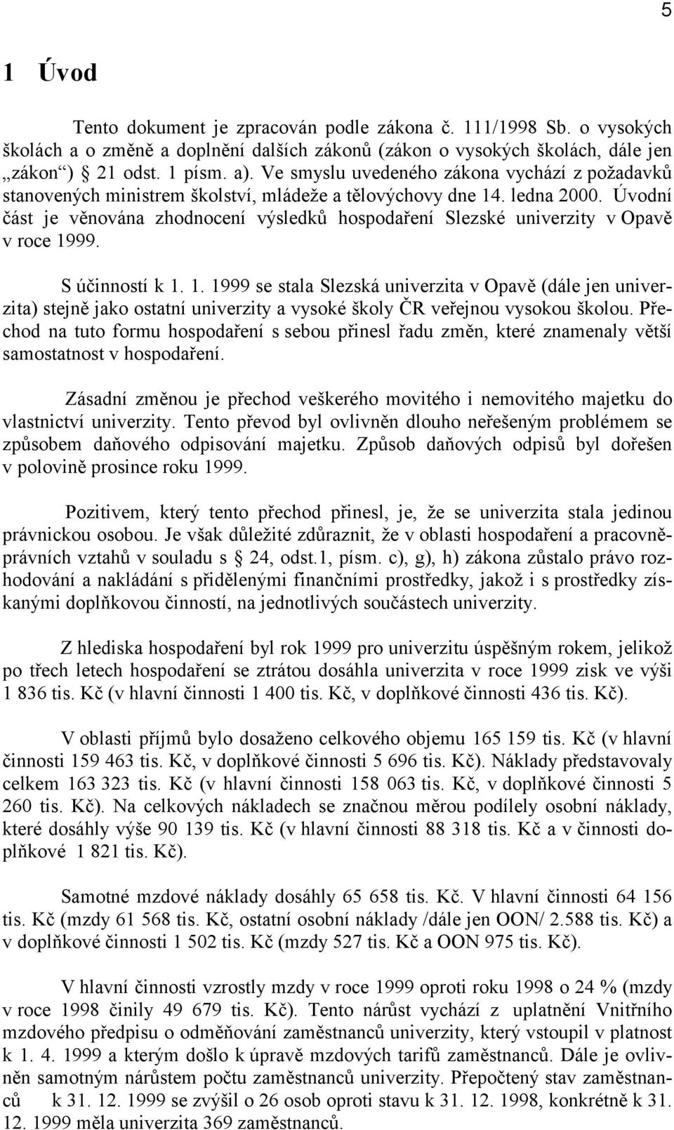 Úvodní část je věnována zhodnocení výsledků hospodaření Slezské univerzity v Opavě v roce 19