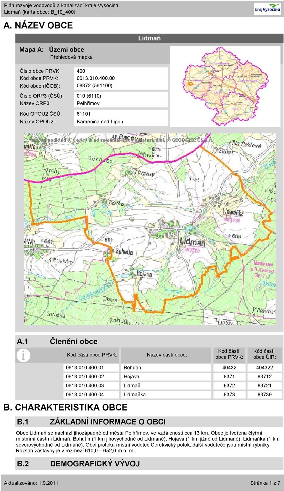 1 Členění obce Kód části obce PRVK: Název části obce: Kód části obce PRVK: Kód části obce ÚIR: 0613.010.400.01 Bohutín 40432 404322 0613.010.400.02 Hojava 8371 83712 0613.010.400.03 Lidmaň 8372 83721 0613.