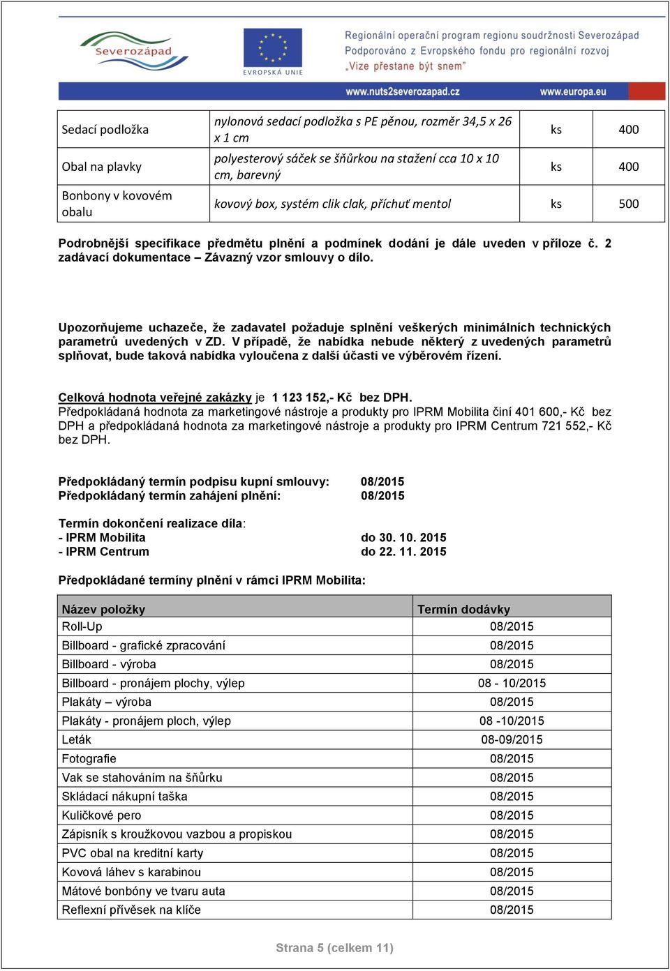 Upozorňujeme uchazeče, že zadavatel požaduje splnění veškerých minimálních technických parametrů uvedených v ZD.