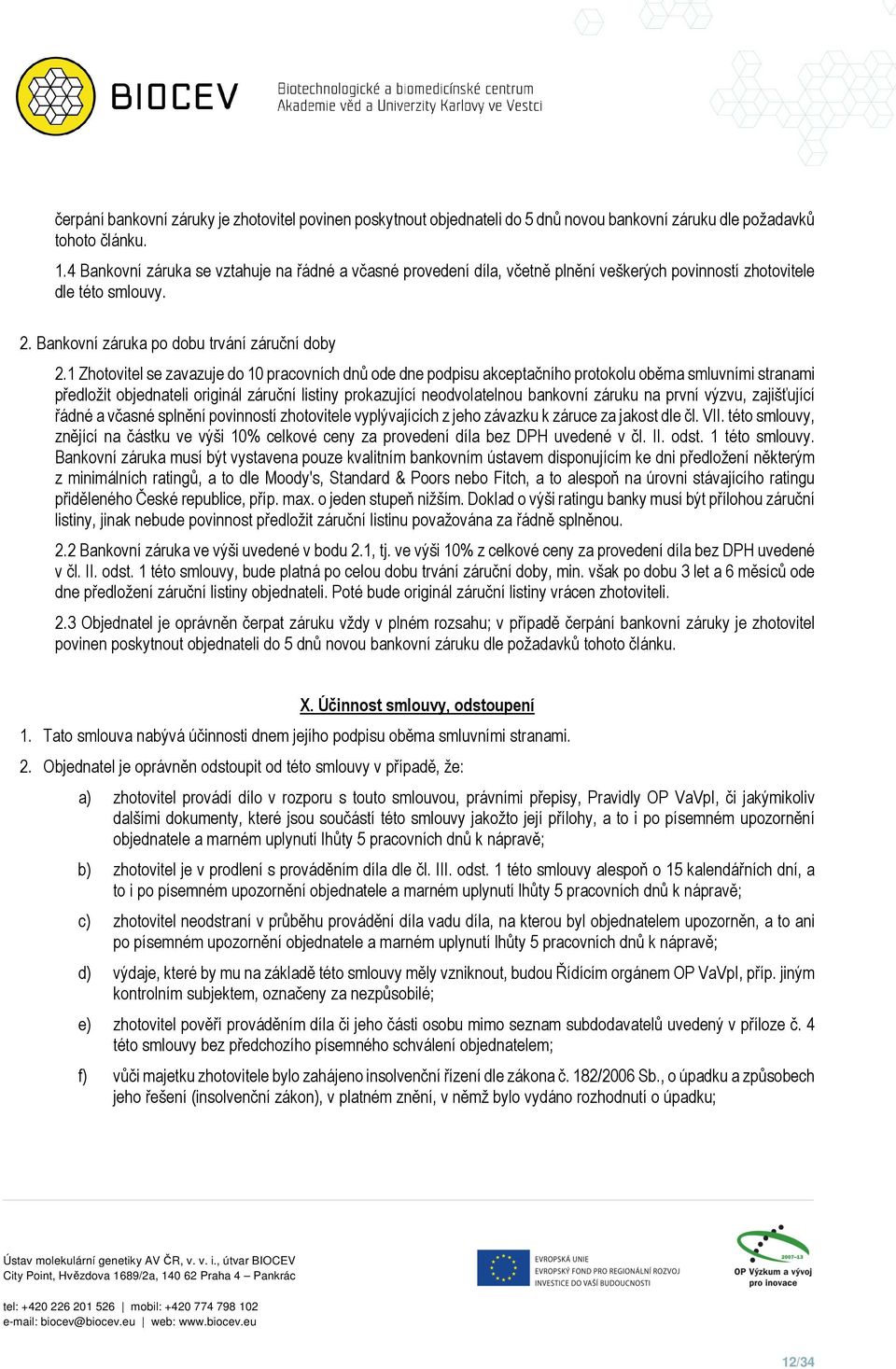 1 Zhotovitel se zavazuje do 10 pracovních dnů ode dne podpisu akceptačního protokolu oběma smluvními stranami předložit objednateli originál záruční listiny prokazující neodvolatelnou bankovní záruku